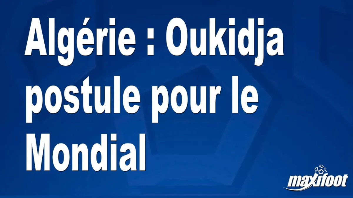 Algérie : Oukidja postule pour le Mondial