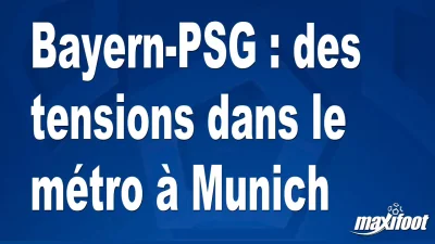 Bayern-PSG : des tensions dans le métro à Munich