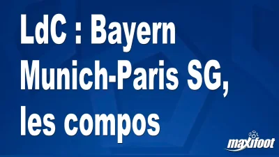LdC : Bayern Munich-Paris SG, les titulaires