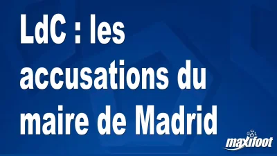LdC : les accusations du maire de Madrid