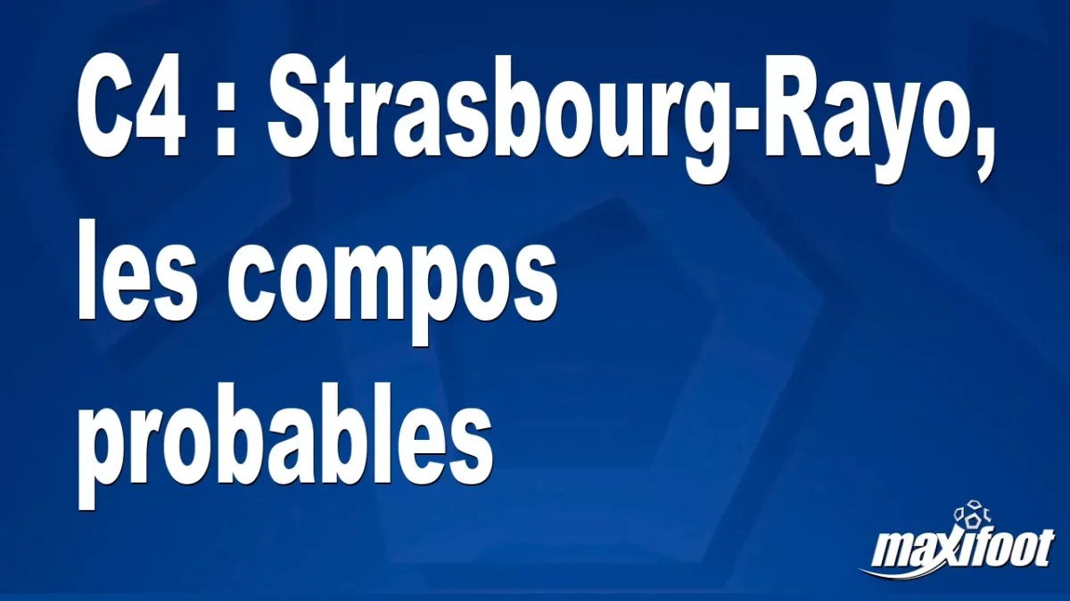 C4 : Strasbourg-Rayo, les titulaires probables