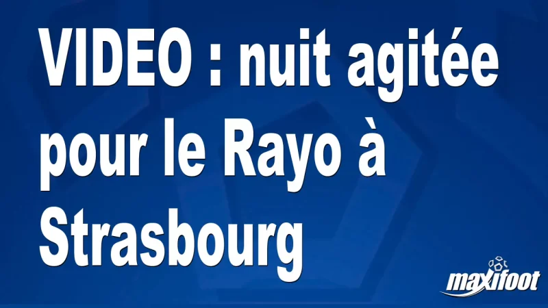 nuit agitée pour le Rayo à Strasbourg