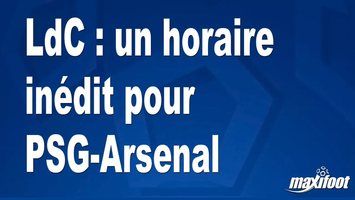 LdC : un horaire inédit pour PSG-Arsenal