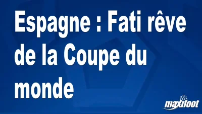 Espagne : Fati rêve de la Coupe du monde