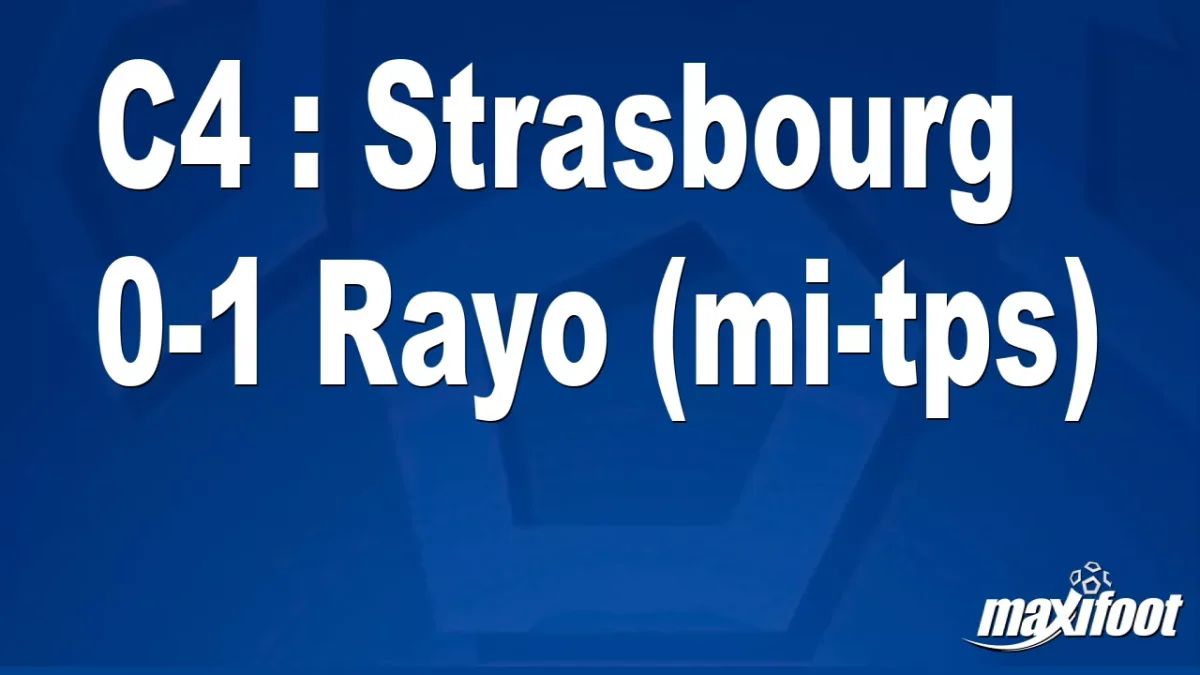 C4 : Strasbourg 0-1 Rayo (mi-tps)