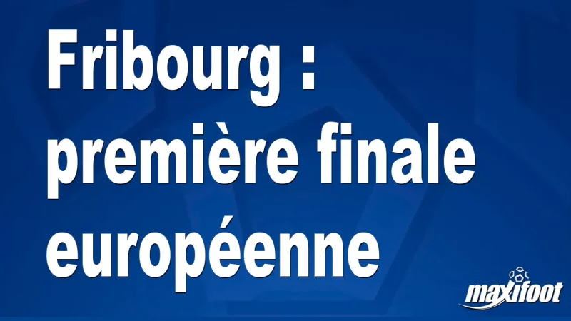 Fribourg : première finale européenne