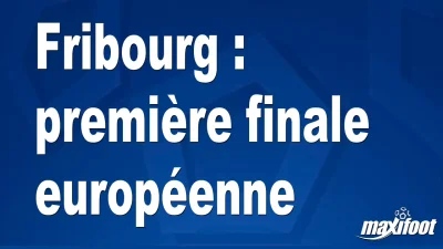 Fribourg : première finale européenne