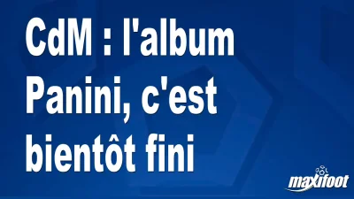 CdM : l'album Panini, c'est bientôt fini