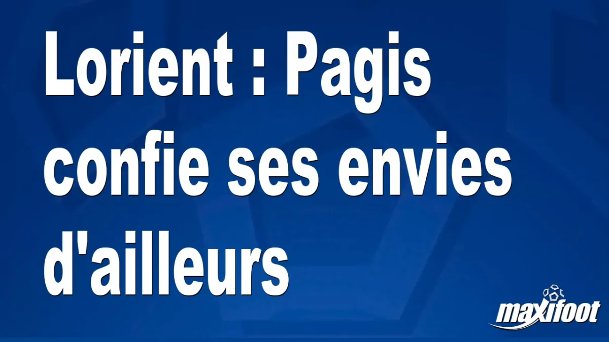 Lorient : Pagis confie ses envies d'ailleurs