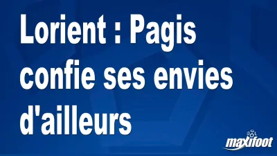Lorient : Pagis confie ses envies d'ailleurs