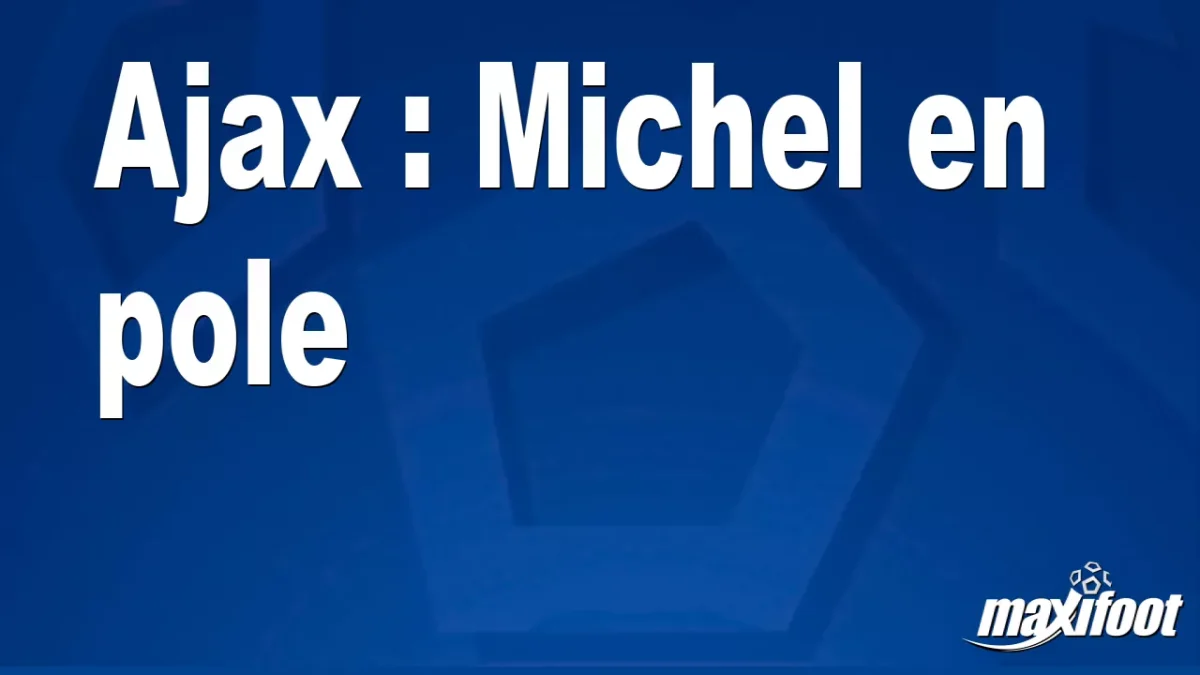 Mercato Ajax : Michel en pole
