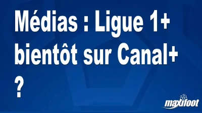 Médias : Ligue 1+ bientôt sur Canal+ ?