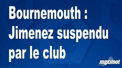 Bournemouth : Jimenez suspendu par le club