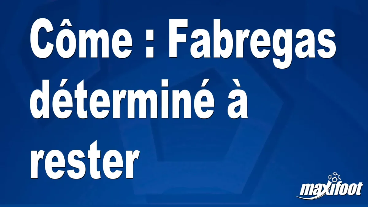 Mercato Côme : Fabregas déterminé à rester