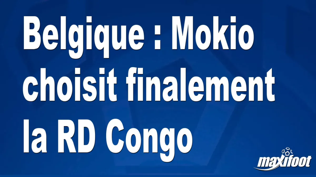 Belgique : Mokio choisit finalement la RD Congo