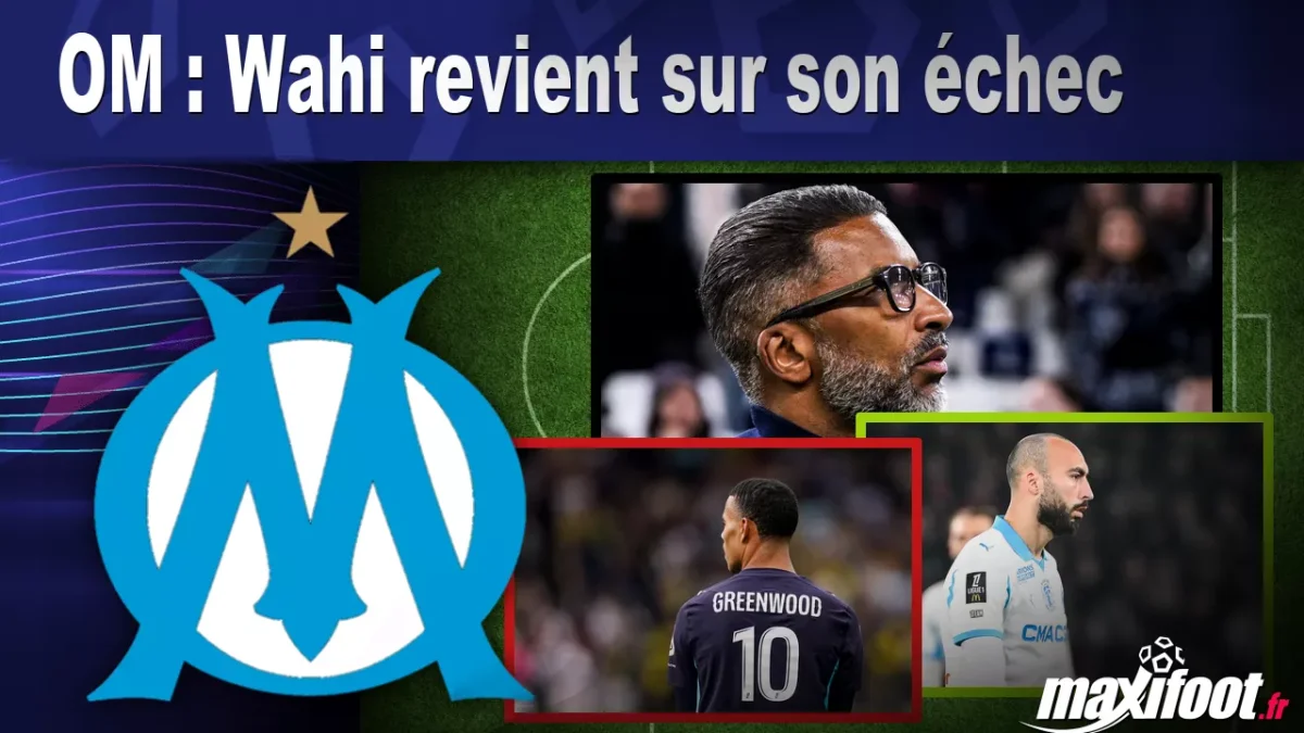 OM : Wahi revient sur son échec