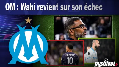OM : Wahi revient sur son échec
