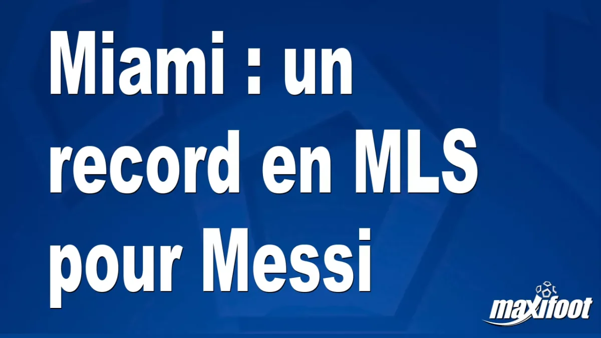 Miami : un record en MLS pour Messi