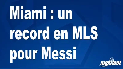 Miami : un record en MLS pour Messi