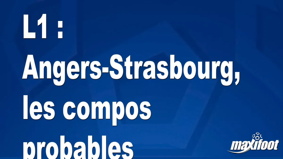 L1 : Angers-Strasbourg, les titulaires probables