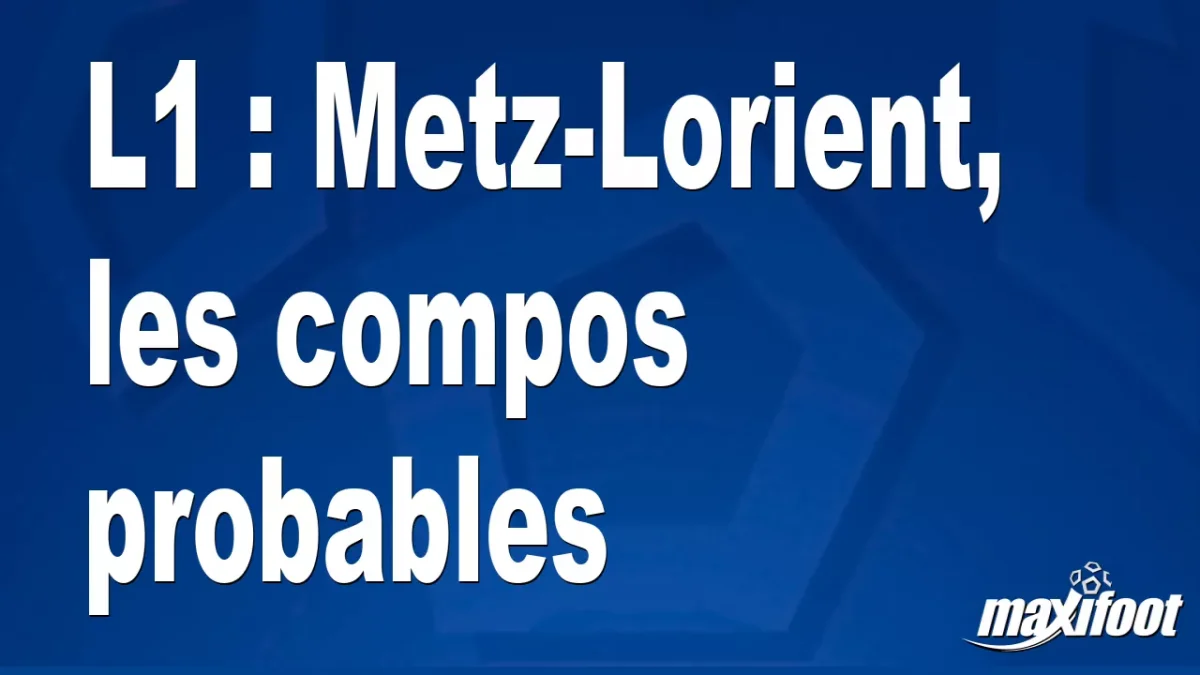 L1 : Metz-Lorient, les titulaires probables