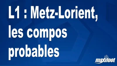 L1 : Metz-Lorient, les titulaires probables