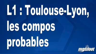 L1 : Toulouse-Lyon, les titulaires probables