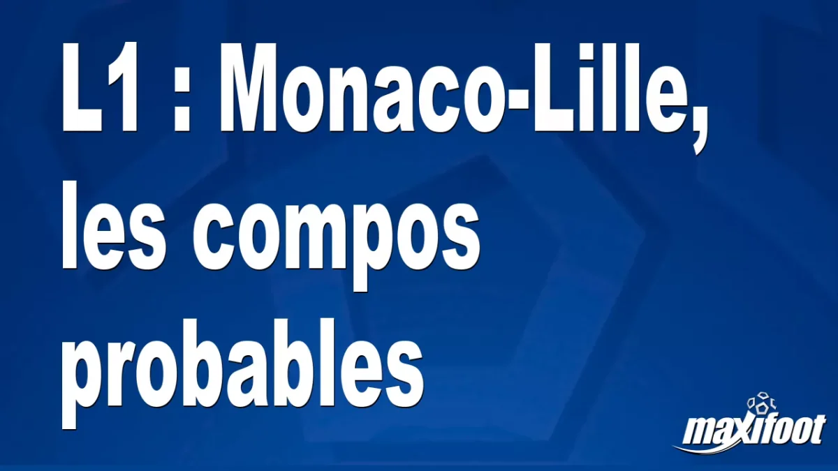 L1 : Monaco-Lille, les titulaires probables