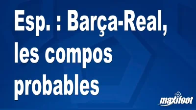Esp. : Barça-Real, les titulaires probables