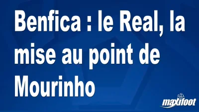 Benfica : le Real, la mise au point de Mourinho
