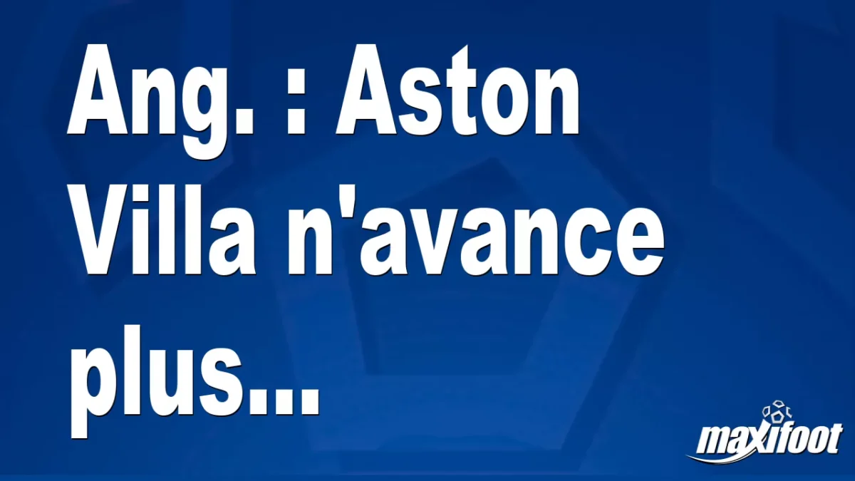 Ang. : Aston Villa n'avance plus...