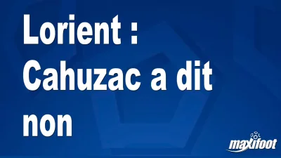 Mercato Lorient : Cahuzac a dit non