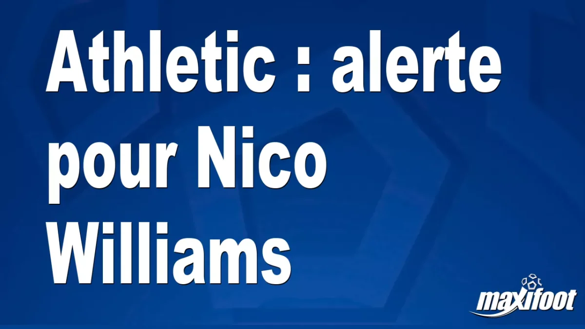Athletic : alerte pour Nico Williams