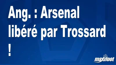 Ang. : Arsenal libéré par Trossard !
