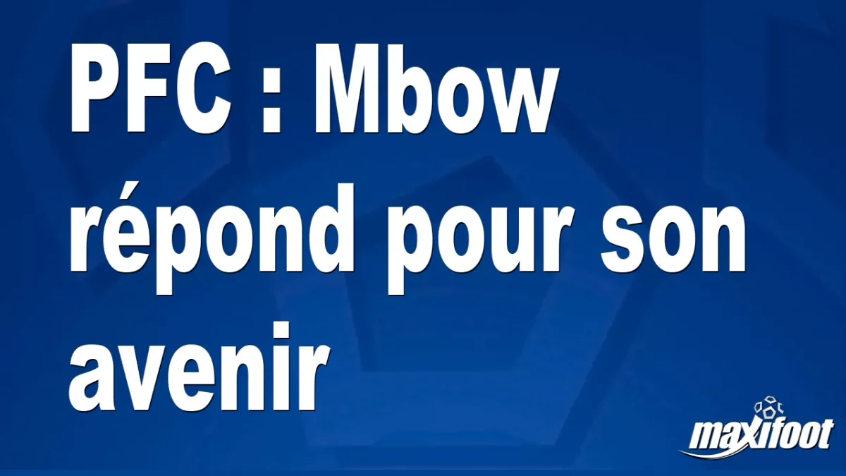 PFC : Mbow répond pour son avenir