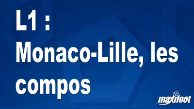 L1 : Monaco-Lille, les titulaires