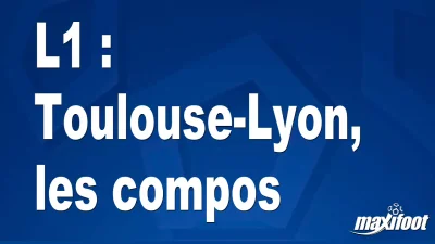 L1 : Toulouse-Lyon, les titulaires