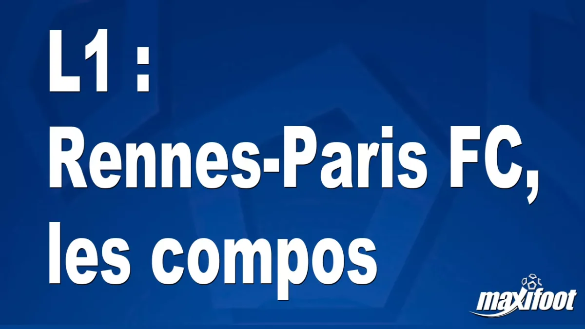 L1 : Rennes-Paris FC, les titulaires