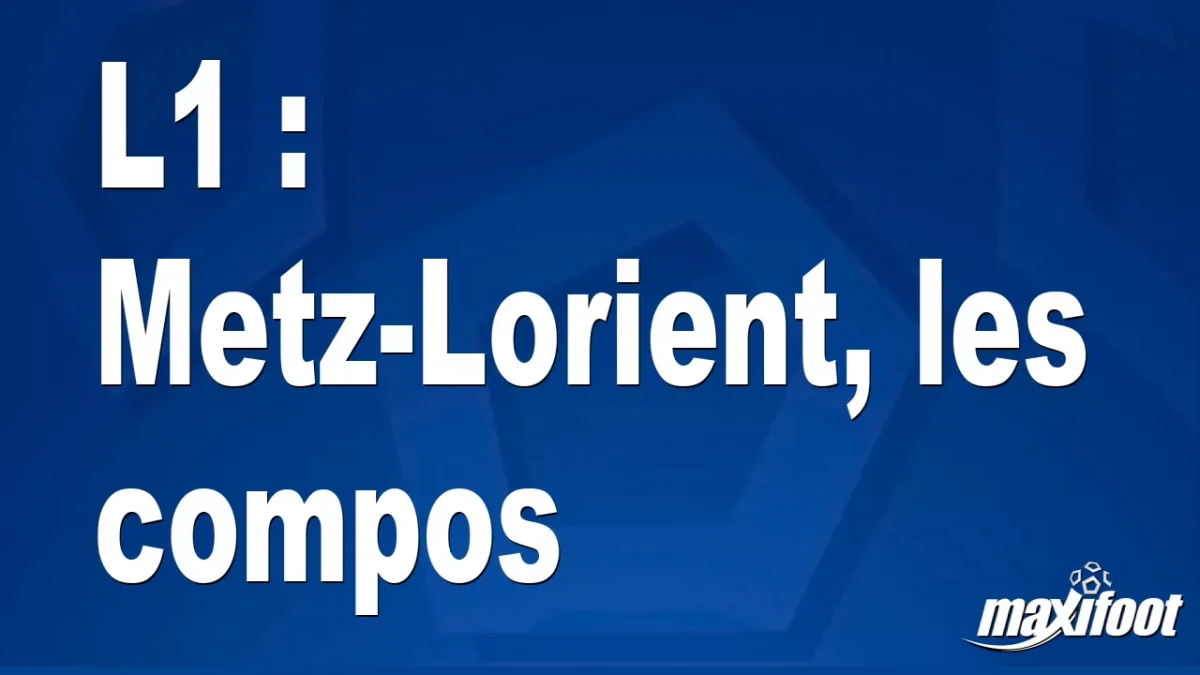 L1 : Metz-Lorient, les titulaires