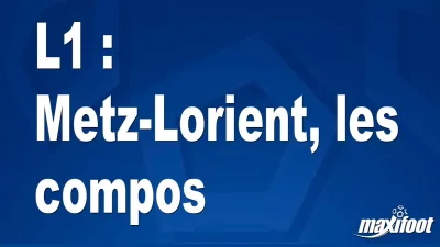 L1 : Metz-Lorient, les titulaires