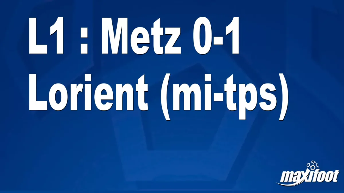 L1 : Metz 0-1 Lorient (mi-tps)