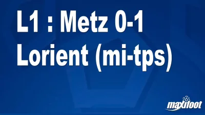 L1 : Metz 0-1 Lorient (mi-tps)