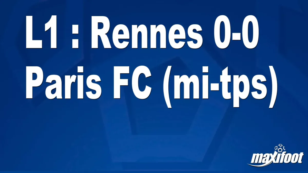 L1 : Rennes 0-0 Paris FC (mi-tps)