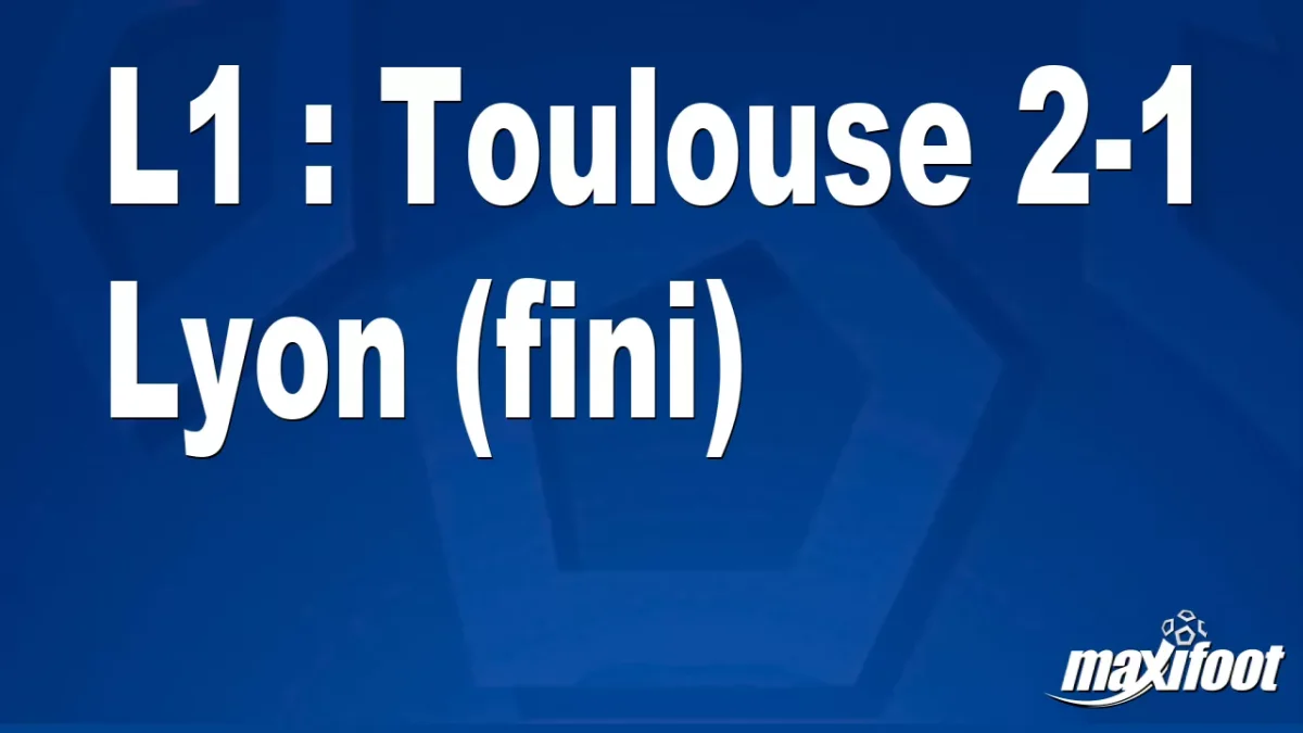 L1 : Toulouse 2-1 Lyon (fini)