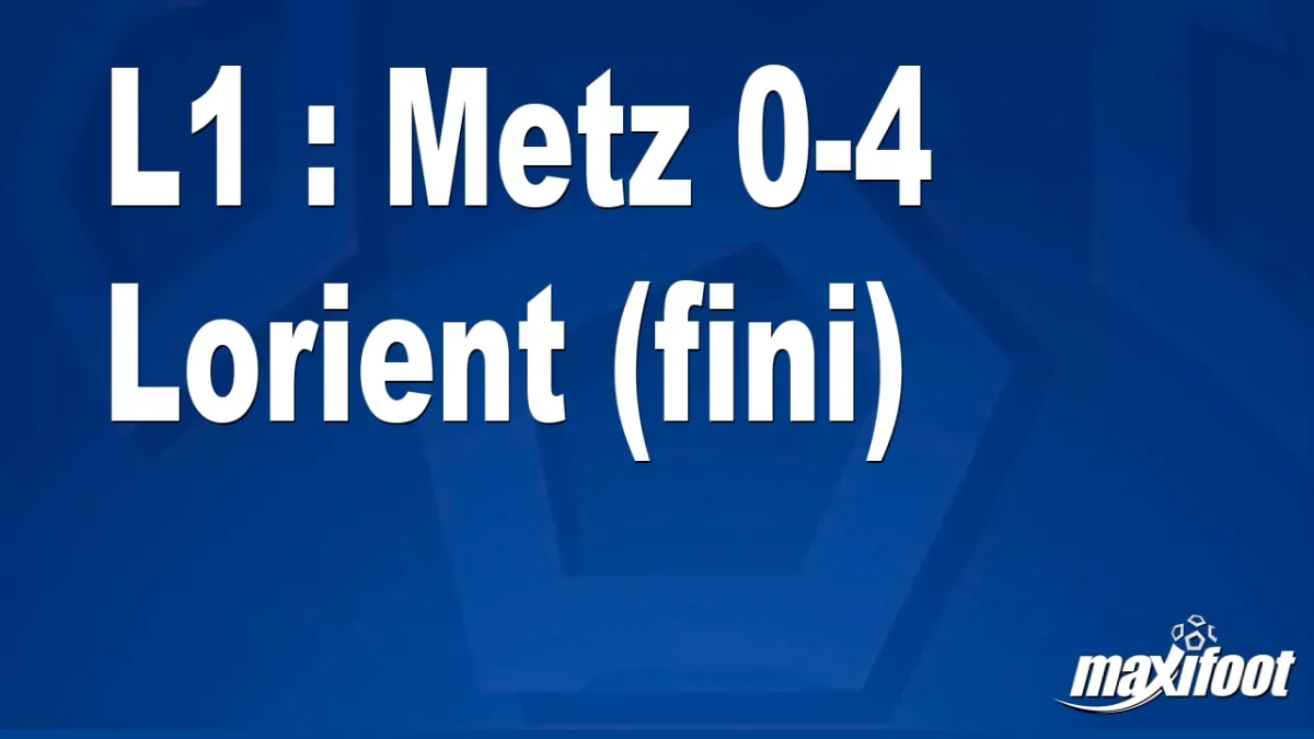 L1 : Metz 0-4 Lorient (fini)