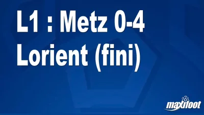 L1 : Metz 0-4 Lorient (fini)