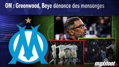 OM : Greenwood, Beye dénonce des mensonges