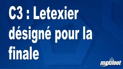 C3 : Letexier désigné pour la finale