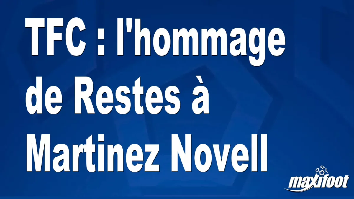 TFC : l'hommage de Restes à Martinez Novell