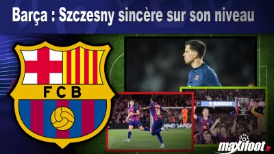 Barça : Szczesny sincère sur son niveau